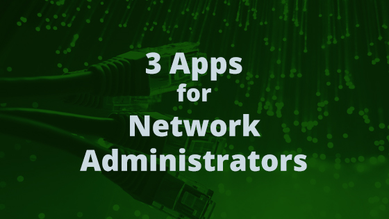 3 Apps for Network Administrators and HelpDesk Professionals